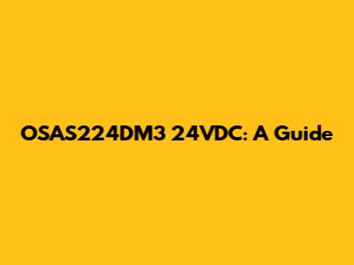 OSAS224DM3 24VDC: A Guide