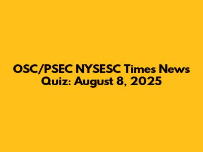 OSC/PSEC NYSESC Times News Quiz: August 8, 2025