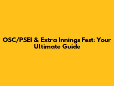 OSC/PSEI & Extra Innings Fest: Your Ultimate Guide
