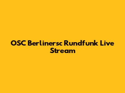 OSC Berlinersc Rundfunk Live Stream