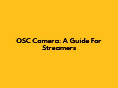 OSC Camera: A Guide For Streamers