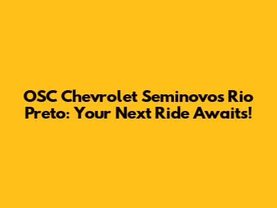 OSC Chevrolet Seminovos Rio Preto: Your Next Ride Awaits!