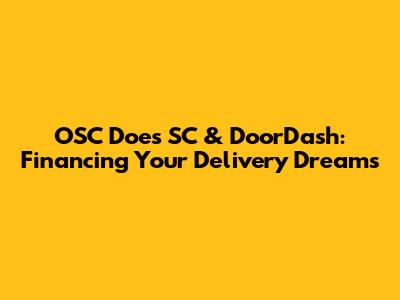 OSC Does SC & DoorDash: Financing Your Delivery Dreams