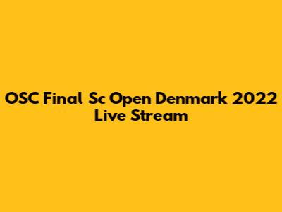 OSC Final Sc Open Denmark 2022 Live Stream
