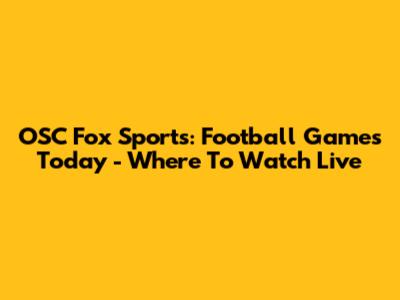 OSC Fox Sports: Football Games Today - Where To Watch Live