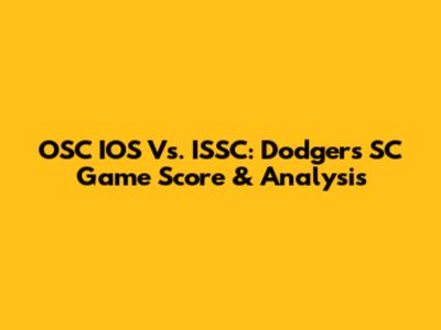 OSC IOS Vs. ISSC: Dodgers SC Game Score & Analysis