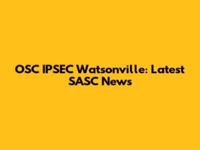OSC IPSEC Watsonville: Latest SASC News