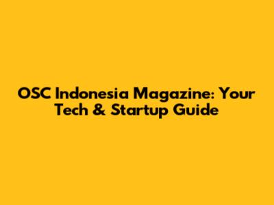 OSC Indonesia Magazine: Your Tech & Startup Guide