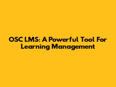 OSC LMS: A Powerful Tool For Learning Management