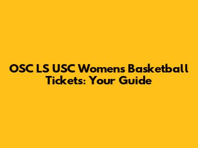 OSC LS USC Women's Basketball Tickets: Your Guide