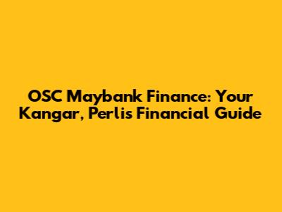 OSC Maybank Finance: Your Kangar, Perlis Financial Guide