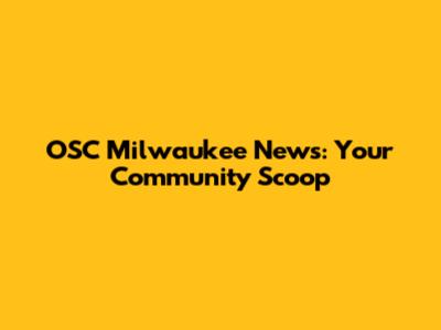 OSC Milwaukee News: Your Community Scoop