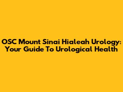 OSC Mount Sinai Hialeah Urology: Your Guide To Urological Health