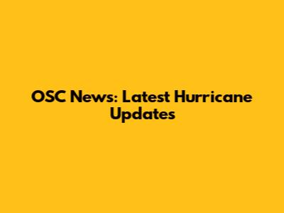 OSC News: Latest Hurricane Updates