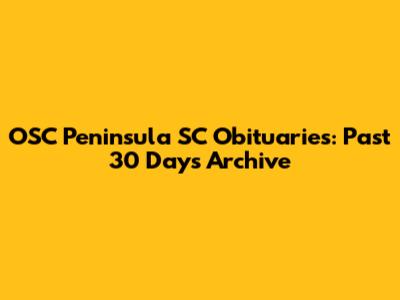 OSC Peninsula SC Obituaries: Past 30 Days Archive