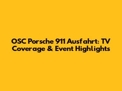 OSC Porsche 911 Ausfahrt: TV Coverage & Event Highlights
