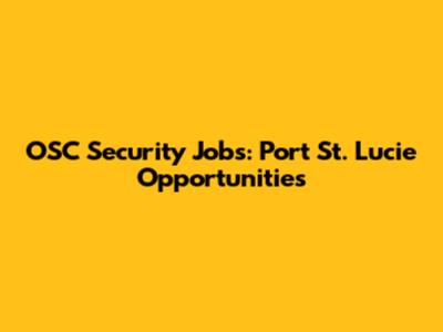 OSC Security Jobs: Port St. Lucie Opportunities
