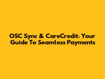 OSC Sync & CareCredit: Your Guide To Seamless Payments