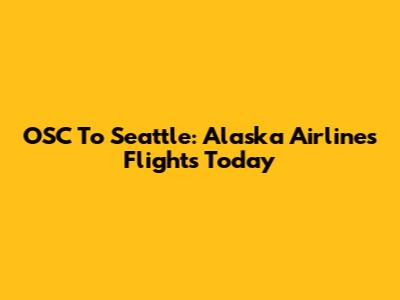 OSC To Seattle: Alaska Airlines Flights Today