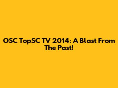 OSC TopSC TV 2014: A Blast From The Past!