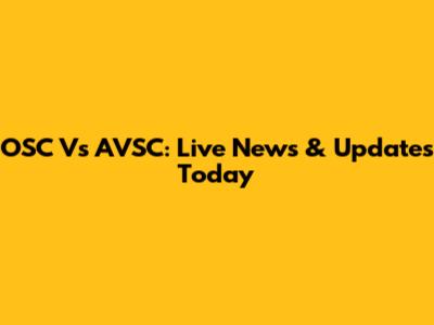 OSC Vs AVSC: Live News & Updates Today