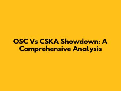 OSC Vs CSKA Showdown: A Comprehensive Analysis