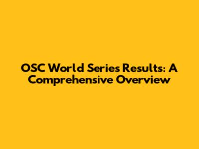 OSC World Series Results: A Comprehensive Overview
