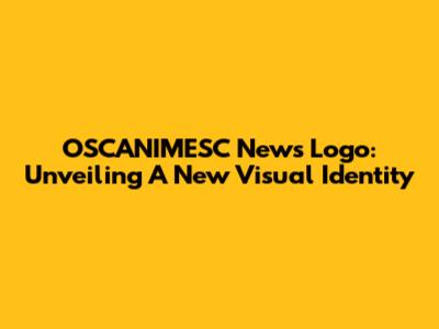 OSCANIMESC News Logo: Unveiling A New Visual Identity