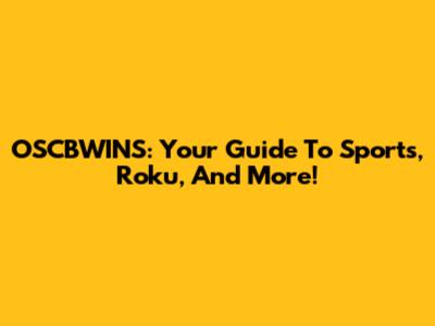 OSCBWINS: Your Guide To Sports, Roku, And More!