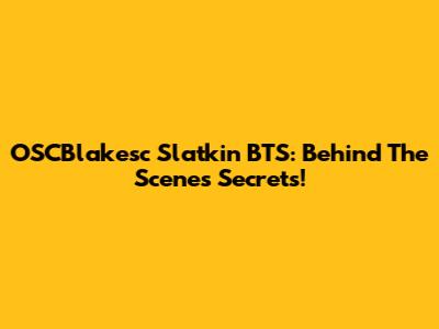 OSCBlakesc Slatkin BTS: Behind The Scenes Secrets!