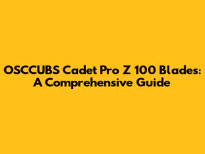 OSCCUBS Cadet Pro Z 100 Blades: A Comprehensive Guide