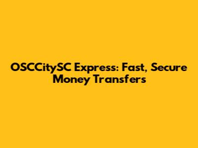 OSCCitySC Express: Fast, Secure Money Transfers