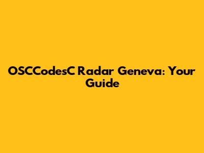 OSCCodesC Radar Geneva: Your Guide