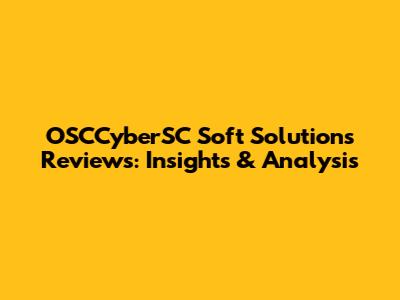 OSCCyberSC Soft Solutions Reviews: Insights & Analysis