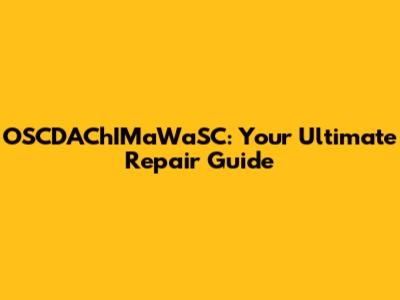OSCDAChIMaWaSC: Your Ultimate Repair Guide
