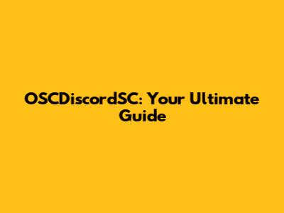 OSCDiscordSC: Your Ultimate Guide