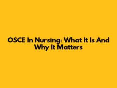 OSCE In Nursing: What It Is And Why It Matters