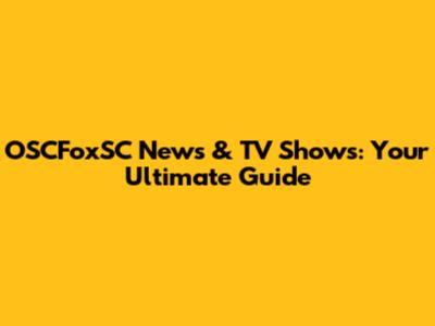 OSCFoxSC News & TV Shows: Your Ultimate Guide