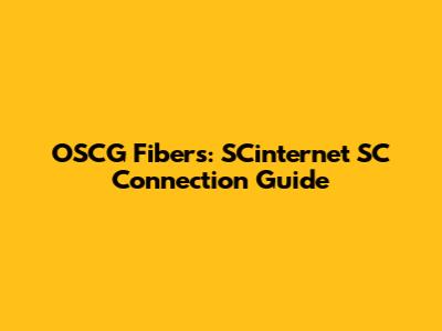 OSCG Fibers: SCinternet SC Connection Guide