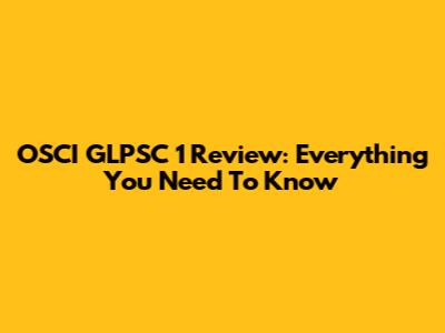OSCI GLPSC 1 Review: Everything You Need To Know