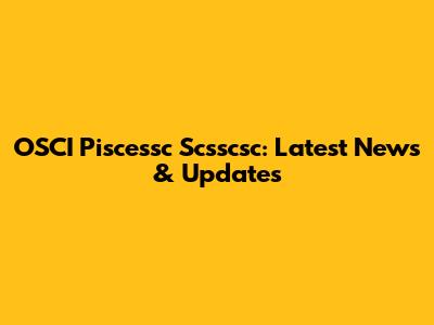 OSCI Piscessc Scsscsc: Latest News & Updates