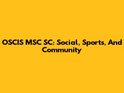 OSCIS MSC SC: Social, Sports, And Community
