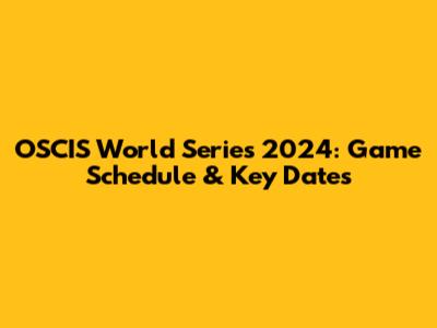 OSCIS World Series 2024: Game Schedule & Key Dates