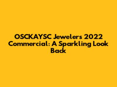 OSCKAYSC Jewelers 2022 Commercial: A Sparkling Look Back