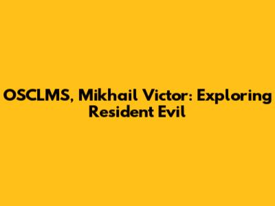 OSCLMS, Mikhail Victor: Exploring Resident Evil
