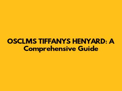 OSCLMS TIFFANYS HENYARD: A Comprehensive Guide