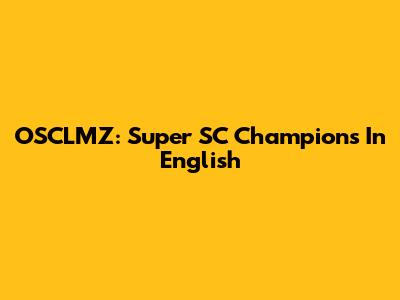 OSCLMZ: Super SC Champions In English