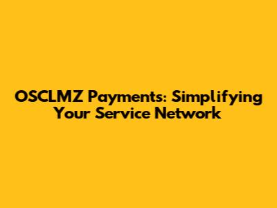 OSCLMZ Payments: Simplifying Your Service Network