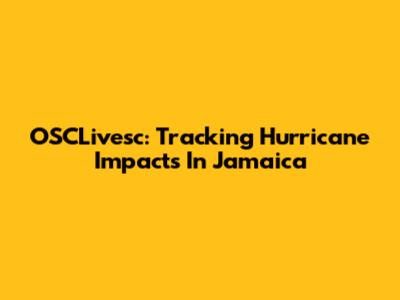 OSCLivesc: Tracking Hurricane Impacts In Jamaica