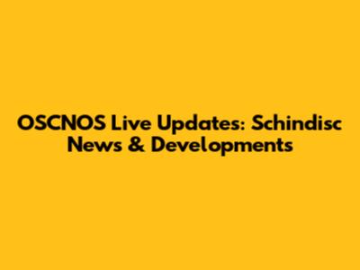 OSCNOS Live Updates: Schindisc News & Developments